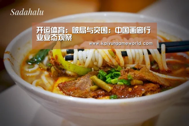 开运体育:破局与突围:中国画廊行业业态观察(图1) 开运竞猜